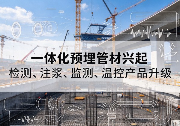 新源一体化管材产品兴起，声测注浆一体管、多功能预埋管应用增多